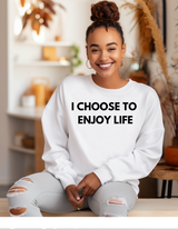 I Choose to Enjoy Life Sweatshirt