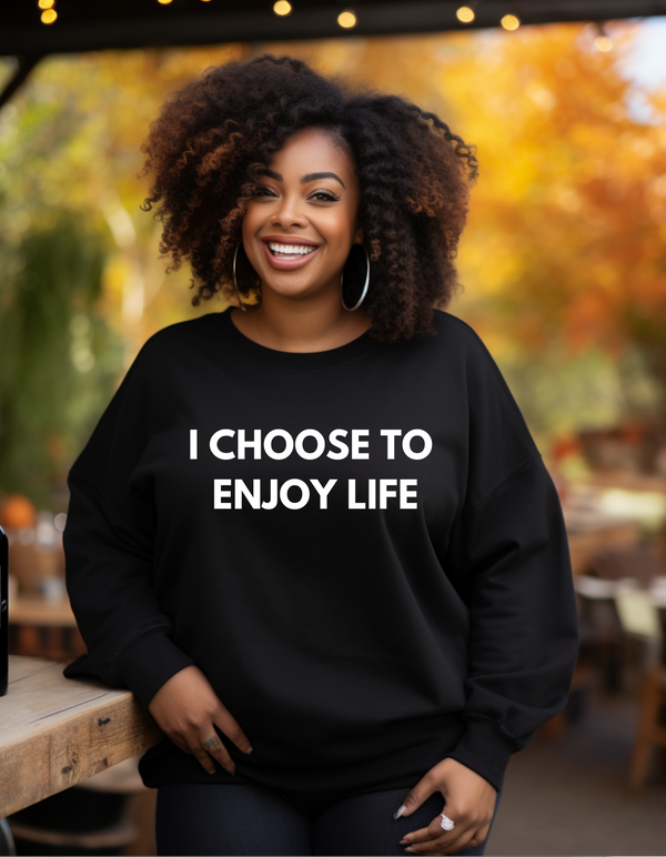 I Choose to Enjoy Life Sweatshirt