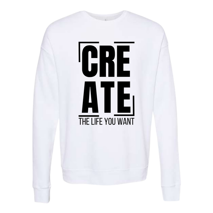 Create the Life You Want Sweatshirt